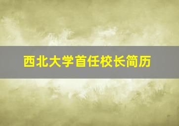 西北大学首任校长简历