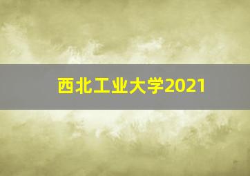 西北工业大学2021