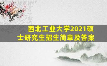 西北工业大学2021硕士研究生招生简章及答案