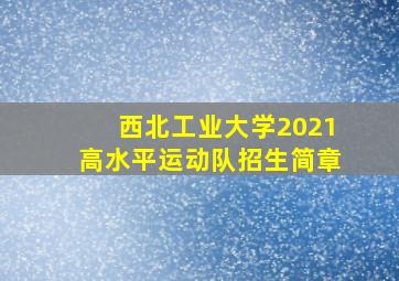 西北工业大学2021高水平运动队招生简章