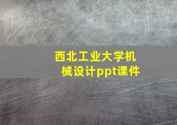 西北工业大学机械设计ppt课件