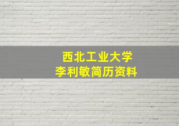 西北工业大学李利敏简历资料