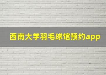 西南大学羽毛球馆预约app