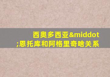 西奥多西亚·恩托库和阿格里奇啥关系