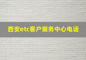 西安etc客户服务中心电话