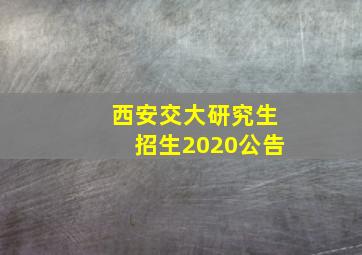 西安交大研究生招生2020公告