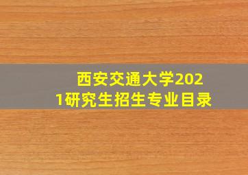 西安交通大学2021研究生招生专业目录