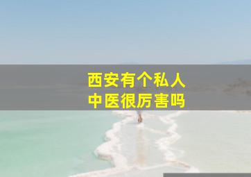 西安有个私人中医很厉害吗