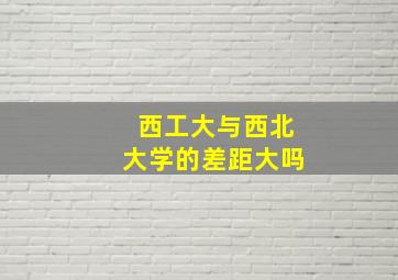 西工大与西北大学的差距大吗