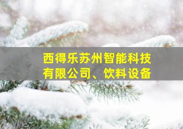 西得乐苏州智能科技有限公司、饮料设备