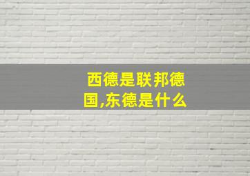 西德是联邦德国,东德是什么