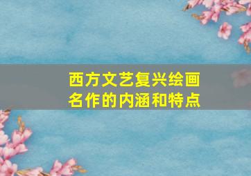 西方文艺复兴绘画名作的内涵和特点