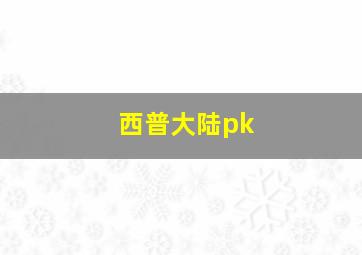 西普大陆pk