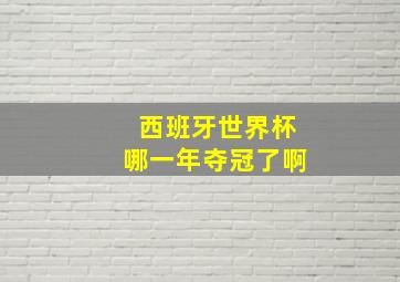 西班牙世界杯哪一年夺冠了啊