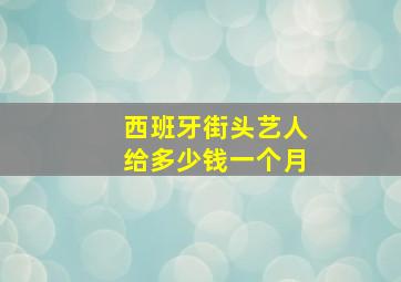 西班牙街头艺人给多少钱一个月