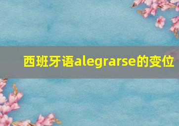 西班牙语alegrarse的变位