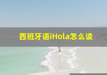 西班牙语iHola怎么读