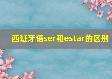 西班牙语ser和estar的区别