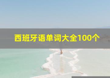 西班牙语单词大全100个