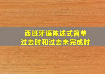 西班牙语陈述式简单过去时和过去未完成时