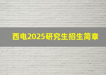 西电2025研究生招生简章