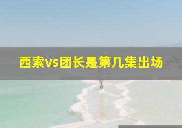 西索vs团长是第几集出场