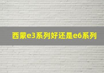 西蒙e3系列好还是e6系列