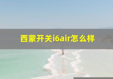 西蒙开关i6air怎么样