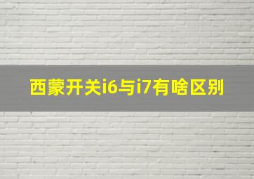 西蒙开关i6与i7有啥区别