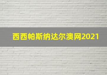 西西帕斯纳达尔澳网2021