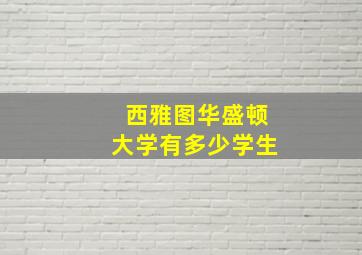 西雅图华盛顿大学有多少学生