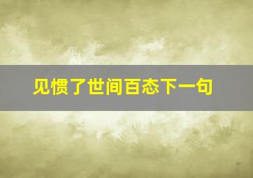 见惯了世间百态下一句