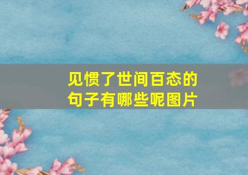 见惯了世间百态的句子有哪些呢图片