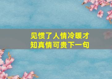 见惯了人情冷暖才知真情可贵下一句