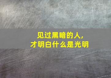 见过黑暗的人,才明白什么是光明