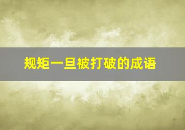 规矩一旦被打破的成语