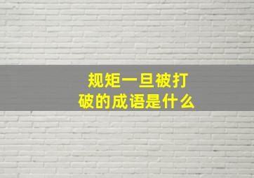 规矩一旦被打破的成语是什么