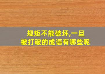 规矩不能破坏,一旦被打破的成语有哪些呢