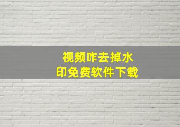 视频咋去掉水印免费软件下载