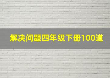 解决问题四年级下册100道