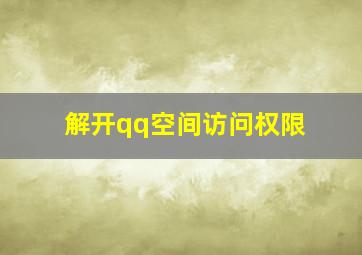 解开qq空间访问权限