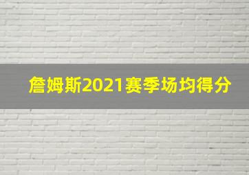 詹姆斯2021赛季场均得分