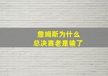 詹姆斯为什么总决赛老是输了