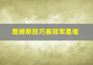 詹姆斯技巧赛冠军是谁