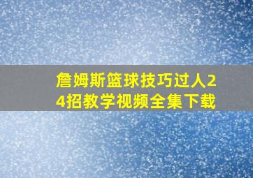 詹姆斯篮球技巧过人24招教学视频全集下载