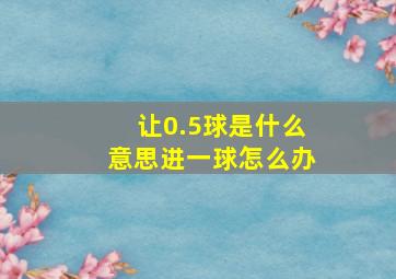 让0.5球是什么意思进一球怎么办