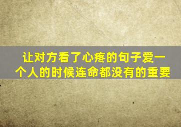 让对方看了心疼的句子爱一个人的时候连命都没有的重要