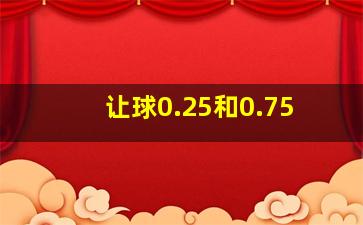 让球0.25和0.75