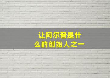 让阿尔普是什么的创始人之一