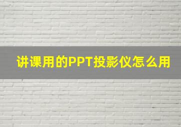 讲课用的PPT投影仪怎么用